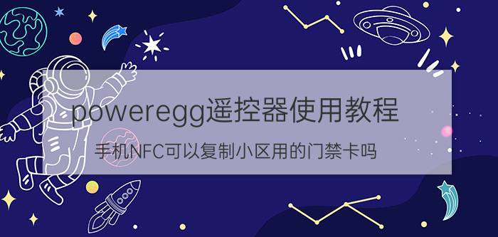 poweregg遥控器使用教程 手机NFC可以复制小区用的门禁卡吗？